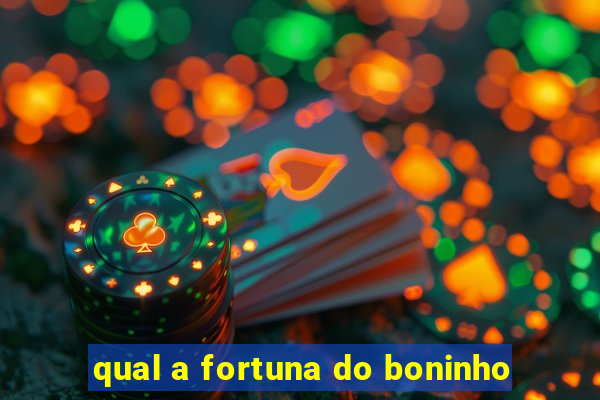 qual a fortuna do boninho